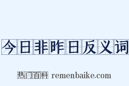 今日非昨日反义词是什么意思的图片